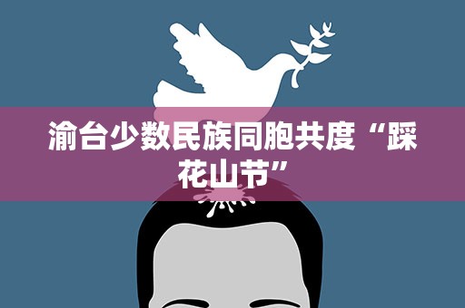 渝台少数民族同胞共度“踩花山节”