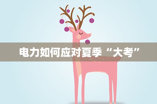 电力如何应对夏季“大考”