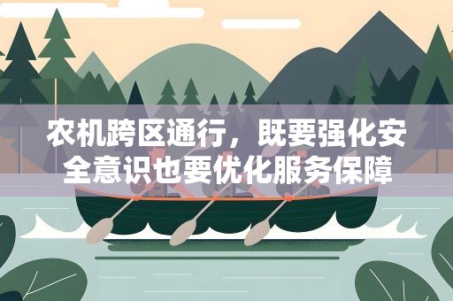 农机跨区通行，既要强化安全意识也要优化服务保障