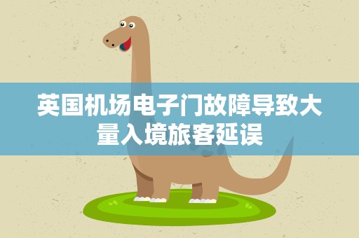 英国机场电子门故障导致大量入境旅客延误