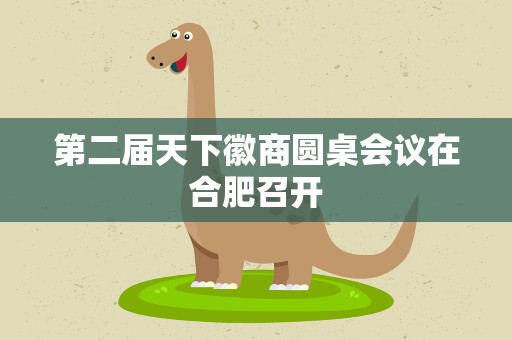 第二届天下徽商圆桌会议在合肥召开