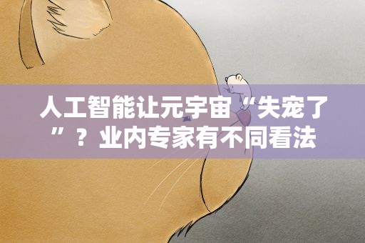 人工智能让元宇宙“失宠了”？业内专家有不同看法