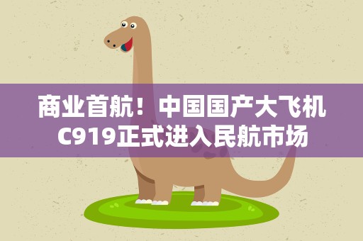 商业首航！中国国产大飞机C919正式进入民航市场