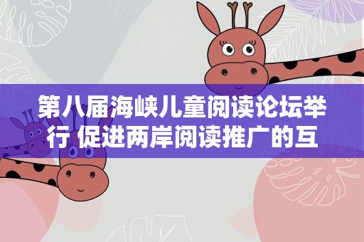 第八届海峡儿童阅读论坛举行 促进两岸阅读推广的互动与交流