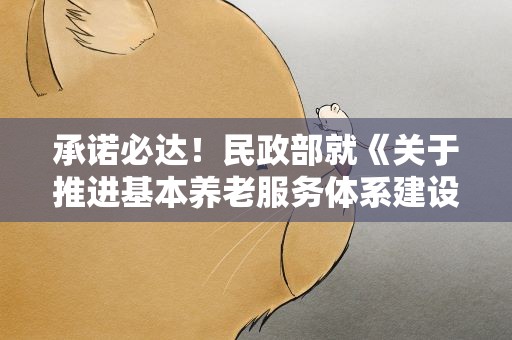 承诺必达！民政部就《关于推进基本养老服务体系建设的意见》答记者问