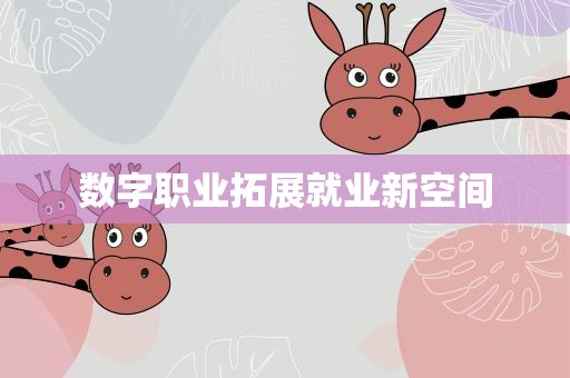 数字职业拓展就业新空间