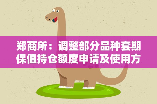 郑商所：调整部分品种套期保值持仓额度申请及使用方式