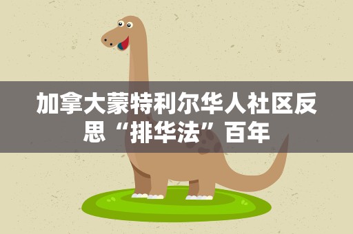 加拿大蒙特利尔华人社区反思“排华法”百年
