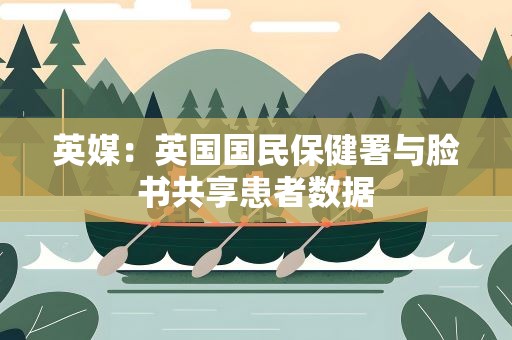 英媒：英国国民保健署与脸书共享患者数据