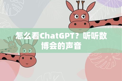 怎么看ChatGPT？听听数博会的声音
