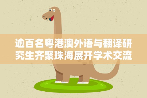 逾百名粤港澳外语与翻译研究生齐聚珠海展开学术交流