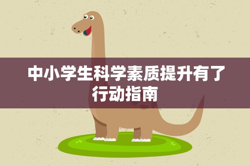 中小学生科学素质提升有了行动指南