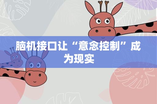 脑机接口让“意念控制”成为现实