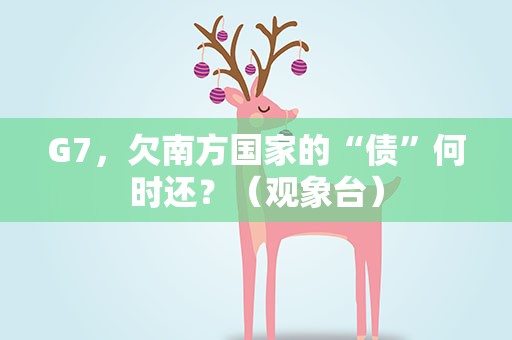 G7，欠南方国家的“债”何时还？（观象台）