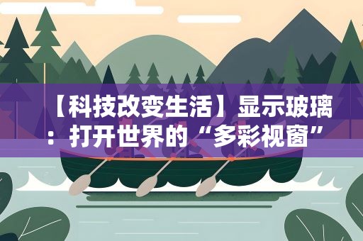 【科技改变生活】显示玻璃：打开世界的“多彩视窗”