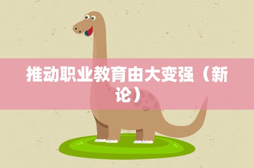 推动职业教育由大变强（新论）
