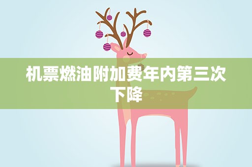机票燃油附加费年内第三次下降