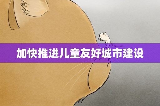 加快推进儿童友好城市建设