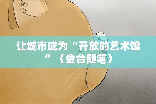 让城市成为“开放的艺术馆”（金台随笔）