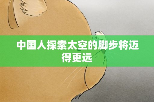 中国人探索太空的脚步将迈得更远