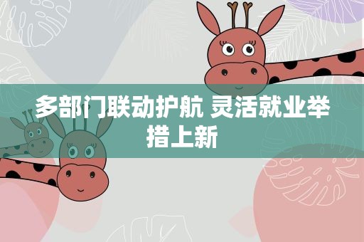 多部门联动护航 灵活就业举措上新