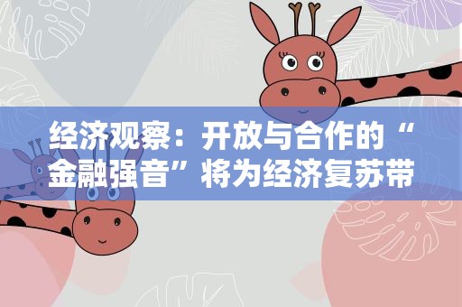 经济观察：开放与合作的“金融强音”将为经济复苏带来怎样的“新动力”？