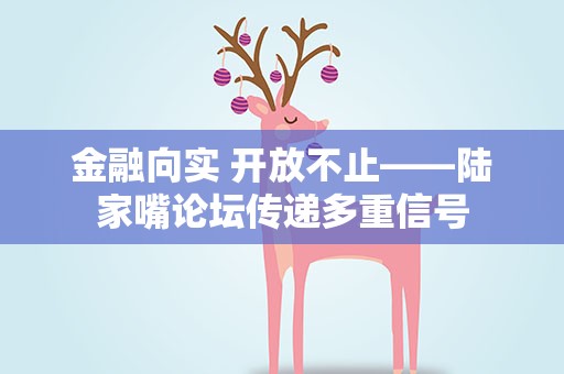 金融向实 开放不止——陆家嘴论坛传递多重信号