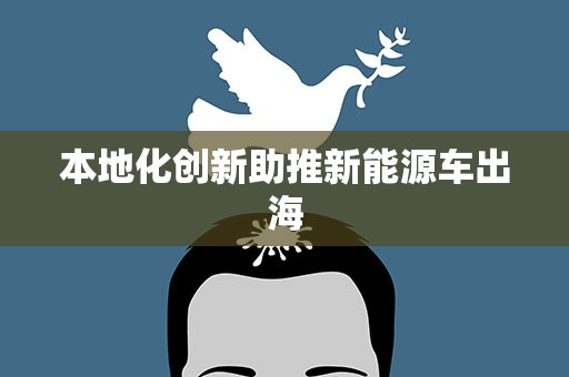本地化创新助推新能源车出海