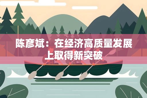 陈彦斌：在经济高质量发展上取得新突破
