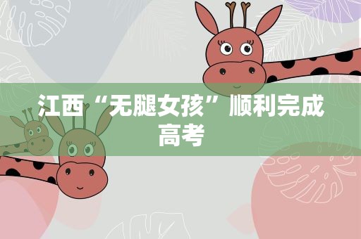 江西“无腿女孩”顺利完成高考