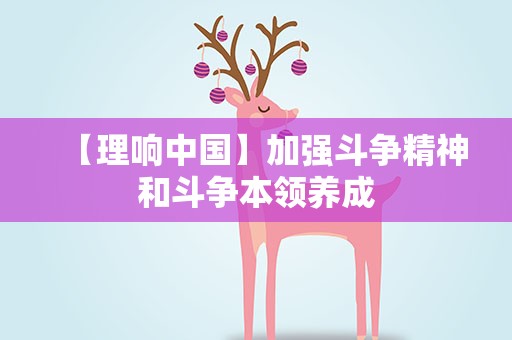 【理响中国】加强斗争精神和斗争本领养成