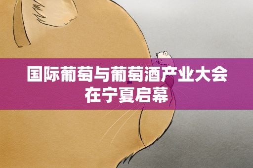 国际葡萄与葡萄酒产业大会在宁夏启幕