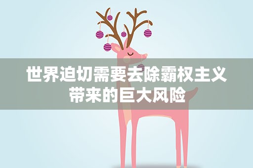 世界迫切需要去除霸权主义带来的巨大风险