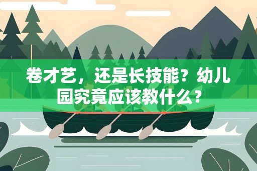 卷才艺，还是长技能？幼儿园究竟应该教什么？