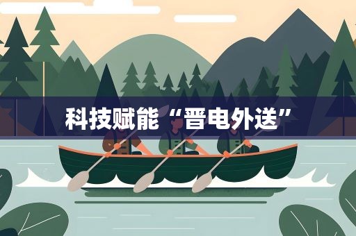 科技赋能“晋电外送”
