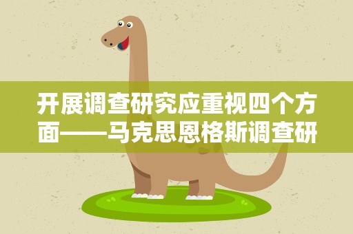 开展调查研究应重视四个方面——马克思恩格斯调查研究实践给我们的启示