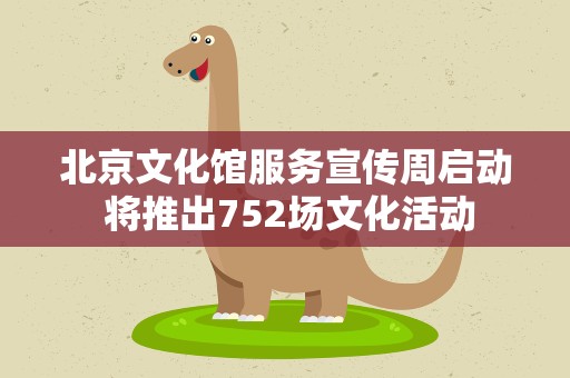 北京文化馆服务宣传周启动 将推出752场文化活动