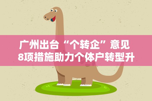 广州出台“个转企”意见 8项措施助力个体户转型升级