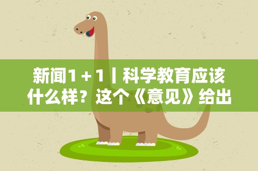 新闻1＋1丨科学教育应该什么样？这个《意见》给出答案