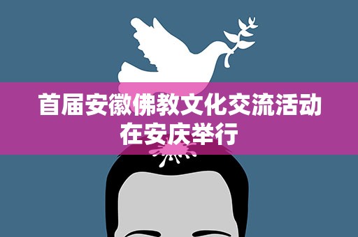 首届安徽佛教文化交流活动在安庆举行