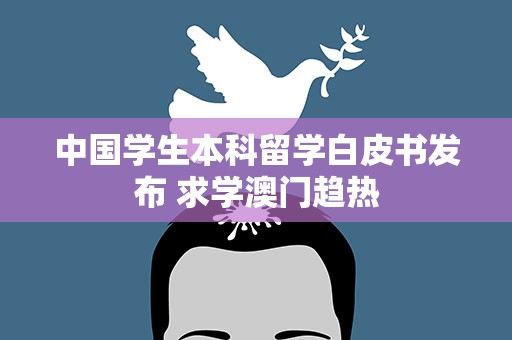 中国学生本科留学白皮书发布 求学澳门趋热