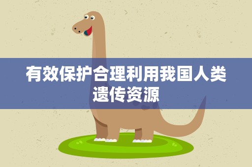 有效保护合理利用我国人类遗传资源
