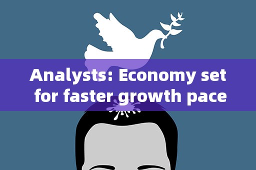 analysts: Economy set for faster growth pace in Q2