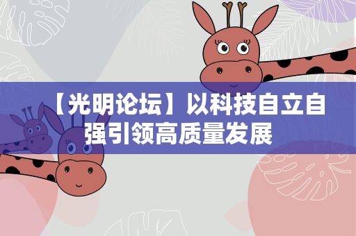 【光明论坛】以科技自立自强引领高质量发展