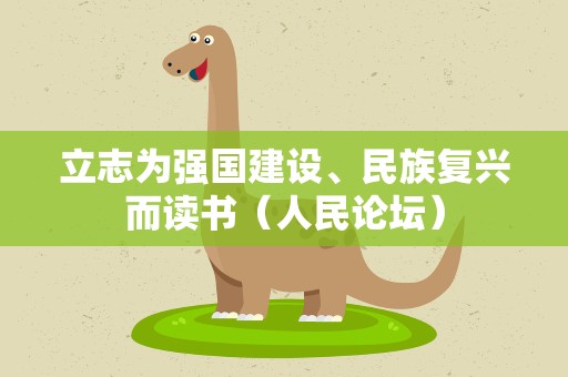 立志为强国建设、民族复兴而读书（人民论坛）