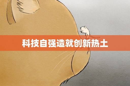 科技自强造就创新热土