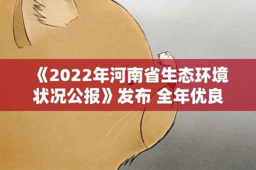 《2022年河南省生态环境状况公报》发布 全年优良天数242天