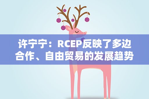 许宁宁：RCEP反映了多边合作、自由贸易的发展趋势