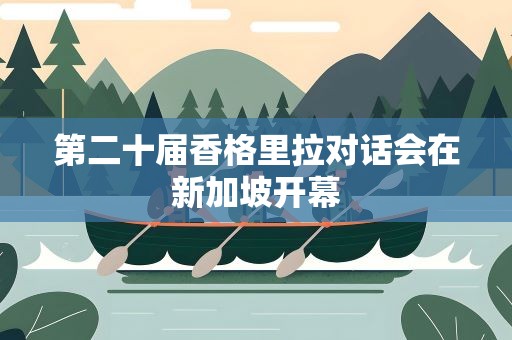 第二十届香格里拉对话会在新加坡开幕