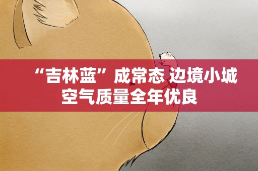 “吉林蓝”成常态 边境小城空气质量全年优良